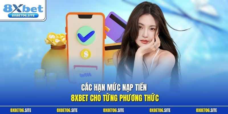 Các hạn mức nạp tiền 8xbet cho từng phương thức 