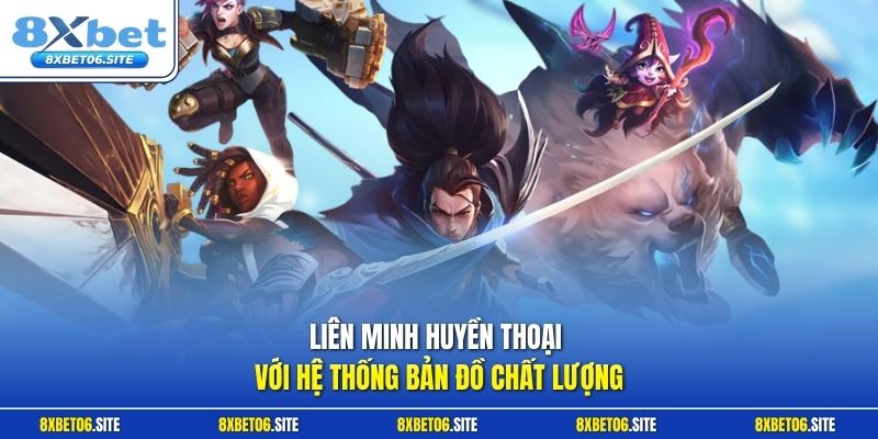 Liên Minh Huyền Thoại với hệ thống bản đồ chất lượng