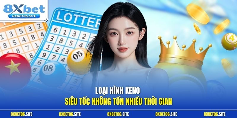 Loại hình keno siêu tốc không tốn nhiều thời gian