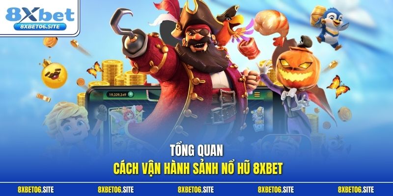 Tổng quan cách vận hành sảnh nổ hũ 8xbet